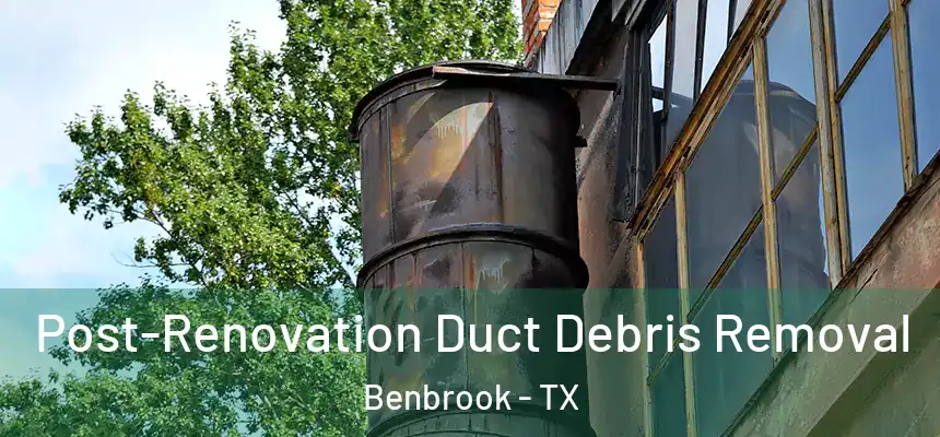  Post-Renovation Duct Debris Removal Benbrook - TX